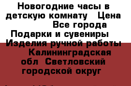 Новогодние часы в детскую комнату › Цена ­ 3 000 - Все города Подарки и сувениры » Изделия ручной работы   . Калининградская обл.,Светловский городской округ 